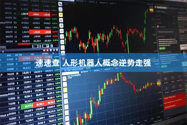 速速查 人形机器人概念逆势走强