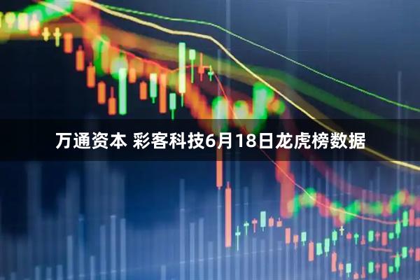 万通资本 彩客科技6月18日龙虎榜数据