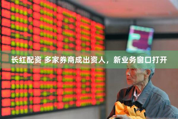 长红配资 多家券商成出资人，新业务窗口打开